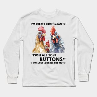 Funny Chicken I'm Sorry I Didn't Mean To Push All Your Buttons I Was Just Looking For Mute Long Sleeve T-Shirt